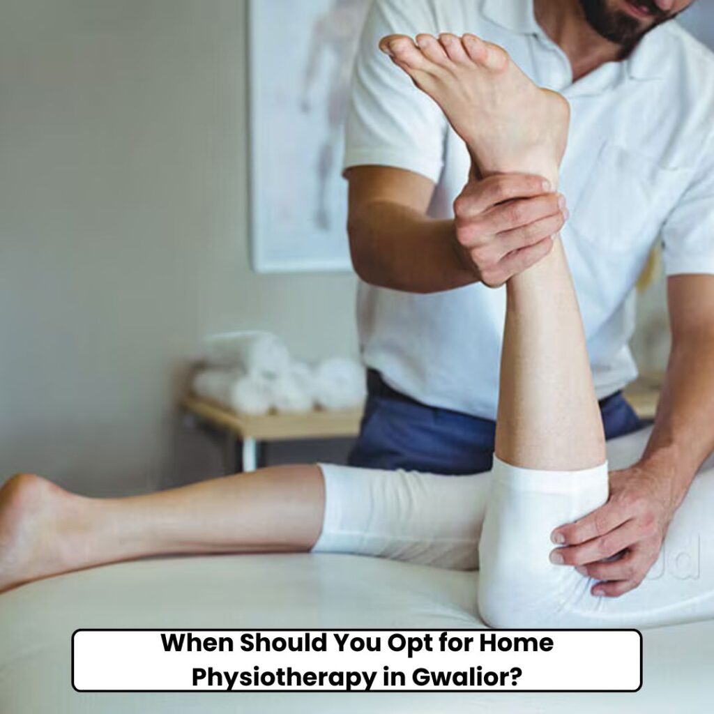 When Should You Opt for Home Physiotherapy in Gwalior?